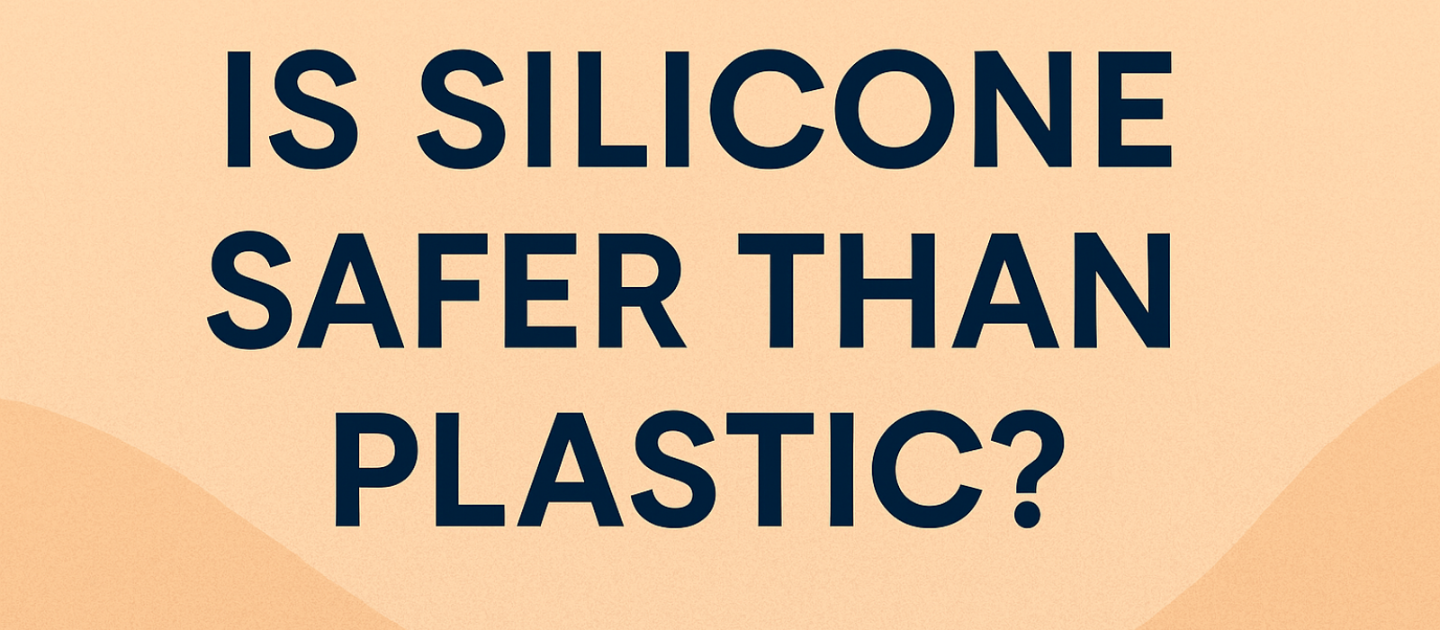 Is Silicone Safer Than Plastic? Here’s What You Need to Know